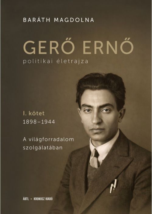 Gerő Ernő politikai életrajza. I. kötet, 1898–1944: A világforradalom szolgálatában