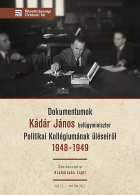 Dokumentumok Kádár János belügyminiszter Politikai Kollégiumának üléseiről 1948–1949