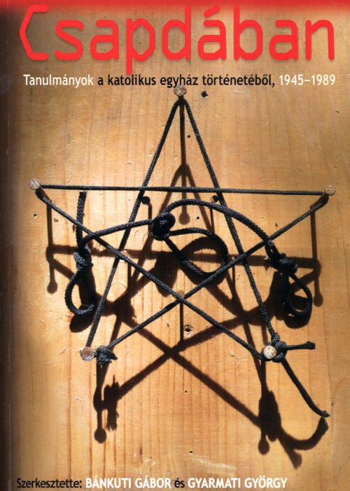 Csapdában. Tanulmányok a katolikus egyház történetéből, 1945–1989