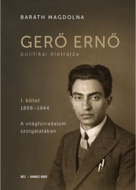 Gerő Ernő politikai életrajza. I. kötet, 1898–1944: A világforradalom szolgálatában