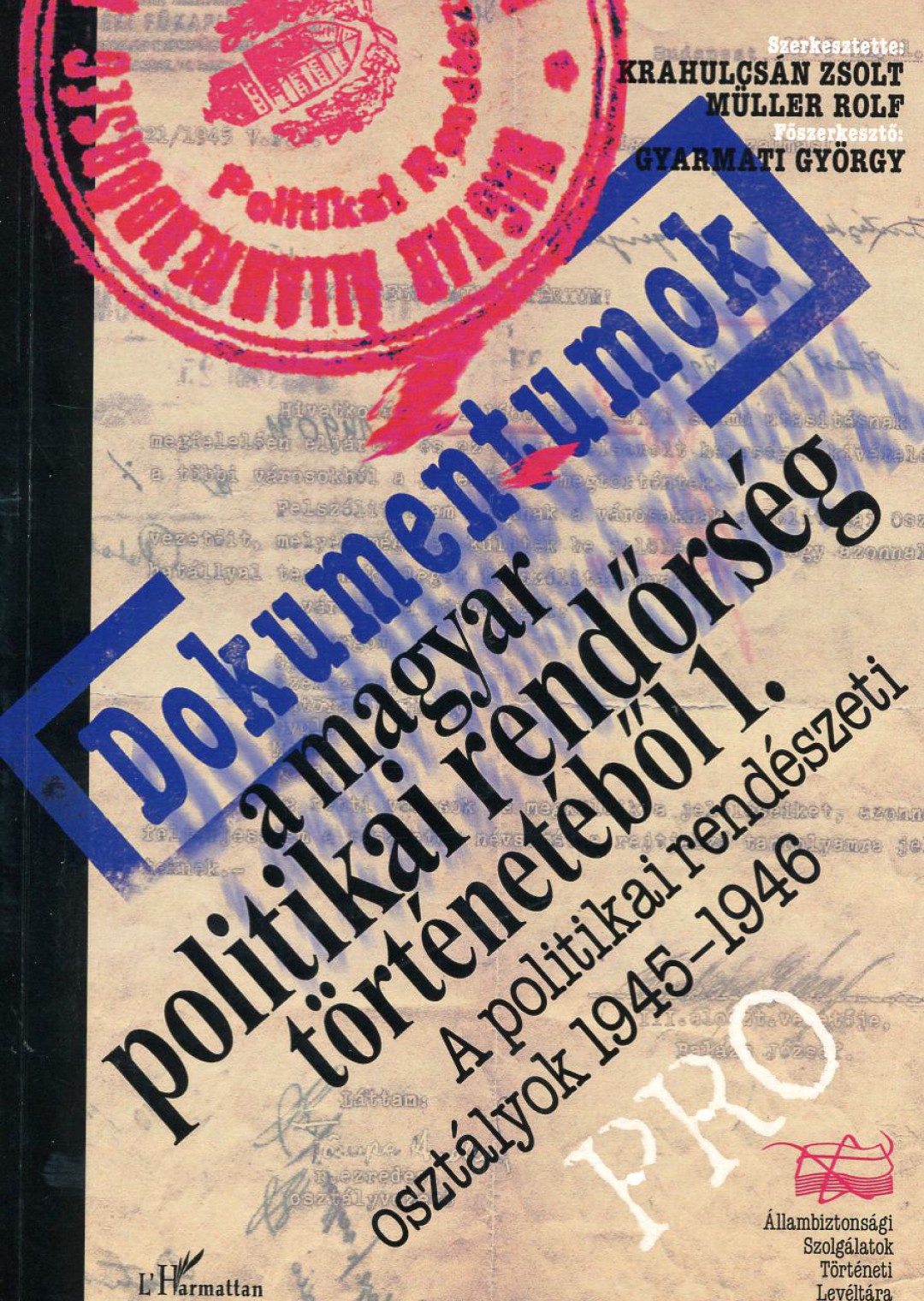 Dokumentumok a politikai rendőrség történetéből 1. - A politikai rendészeti osztályok 1945-1946